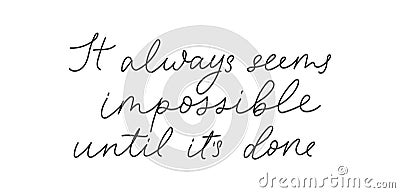 It always seems impossible until it`s done motivation hand drawn quote vector illustration Vector Illustration