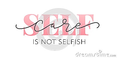 Self care is not selfish. Love yourself quote. Calligraphy Design text print. Vector illustration Vector Illustration
