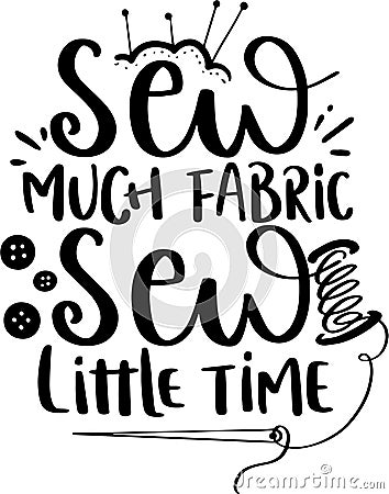 Sew Much Fabric Sew Little Time Vector Illustration