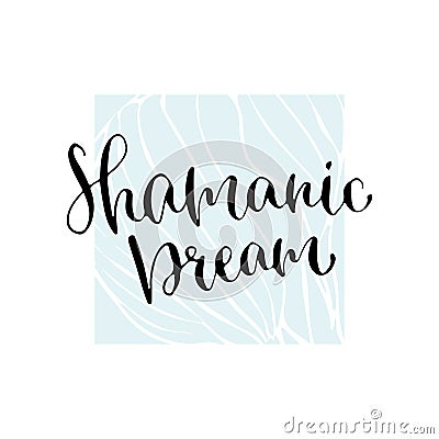Shamanic dream - handwritten vector phrase. Modern calligraphic print for cards, poster or t-shirt. Vector Illustration