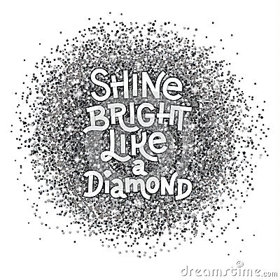 Shine bright like a diamond hand lettering quote on glitter abstract silver textured background. Inspiration quote. Vector Illustration