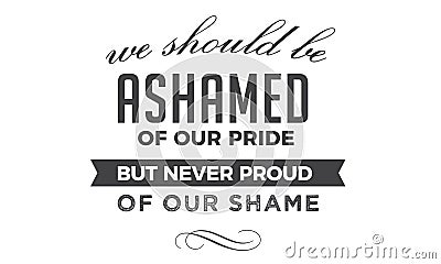 We should be ashamed of our pride Vector Illustration