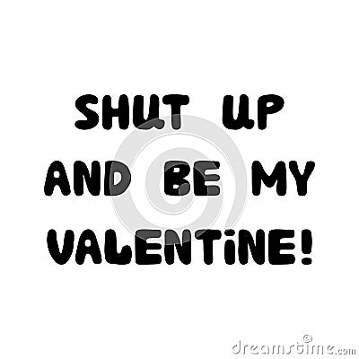 Shut up and be my valentine. Handwritten roundish lettering isolated on white background. Stock Photo