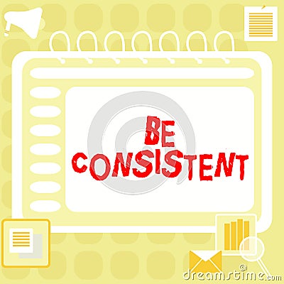 Sign displaying Be Consistent. Internet Concept Uniform Persistent Firm Unalterable Even Unchanging Rapport Blank Open Stock Photo