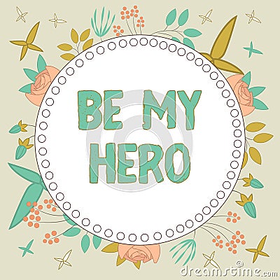 Sign displaying Be My Hero. Conceptual photo Request by someone to get some efforts of heroic actions for him Frame Stock Photo