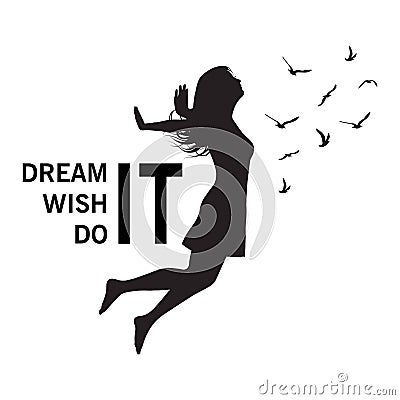 Silhouette of freedom girl with birds.Dream it. Wish it. Do it. Motivational saying Vector Illustration