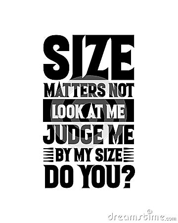 Size matters not look at me judge me by my size do you. Hand drawn typography poster design Vector Illustration
