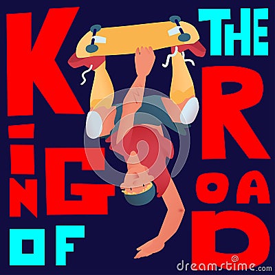 Skateboarder. Guy stand on one hand upside down with a skateboard. Stylize text `King of the road`. Vector illustration poster. Vector Illustration