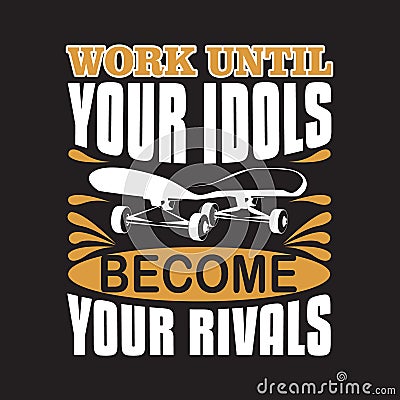 Skater Quotes and Slogan good for T-Shirt. Work Until Your Idols Become Your Rivals. Vector Illustration