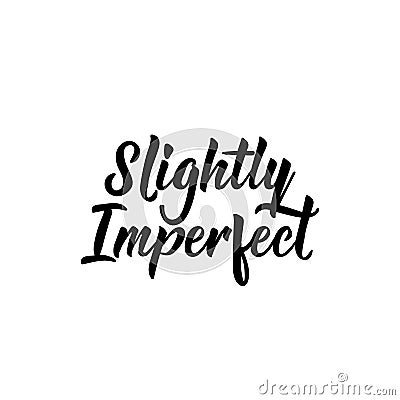 Slightly imperfect. Vector illustration. Lettering. Ink illustration Stock Photo