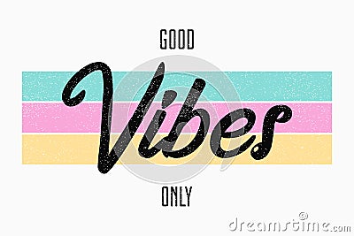 Slogan typography for t-shirt. Good vibes only - tee shirt design for girls. Vector. Vector Illustration