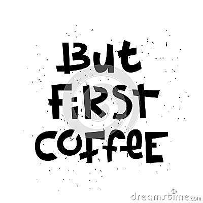 Sloppy coffee lettering - But first coffee. Creative monochrome phrase Vector Illustration