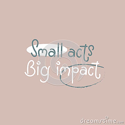 Small acts Big impact simple handwriting lettering poster. Motivational design. Vector Illustration