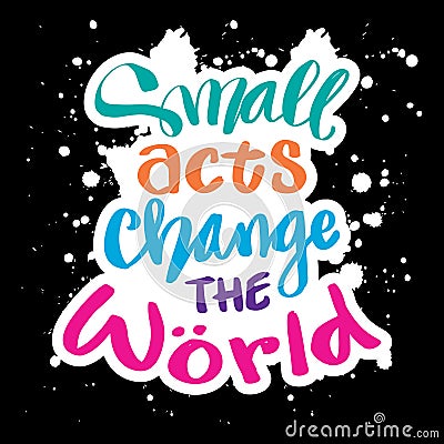 Small acts change the world hand drawn vector lettering phrase. Stock Photo