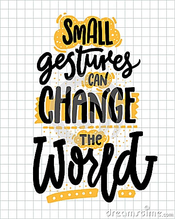 Small gestures can change the world. Inspirational quote about kindness. Positive motivational saying for posters and t Vector Illustration