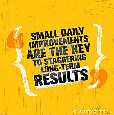 Small Daily Improvements Are The Key To Staggering Long-term Results. Inspiring Creative Motivation Quote Template. Vector Illustration