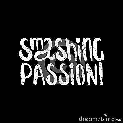 Smashing passion! Black and white lettering. Hand drawn lettering. Quote. Vector hand-painted illustration. Decorative inscription Vector Illustration