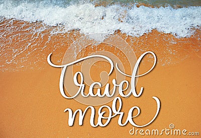 Soft wave of the sea on the sandy beach and Travel more text. Calligraphy lettering hand draw Stock Photo