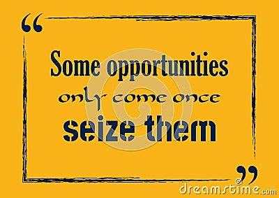 Some Opportunities Only Come Once Seize Them. Inspiring motivation quote. Vector illustration Vector Illustration