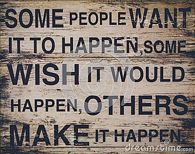 Some people want it to happen, some wish it would happen, others make it happen text on wooden background. Stock Photo