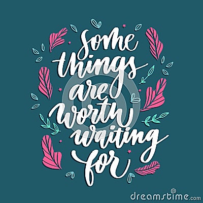 Some things are worth waiting for. Card with calligraphy. Hand drawn modern lettering Vector Illustration