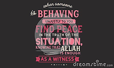 When Someone is behaving unjustly to you, find peace in the truth of the situation, knowing that Allah is enough as a witness Vector Illustration