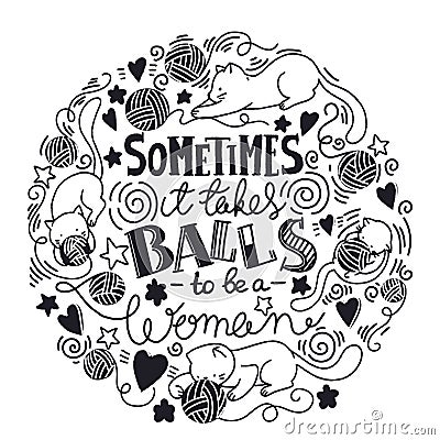 Sometimes it takes balls to be a woman. Feminist quote, hand-drawn lettering composition. Vector Illustration