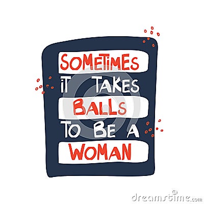 Sometimes it takes balls to be a woman. Motivation quote. Cute hand drawn orange and white lettering in modern scandinavian style Vector Illustration