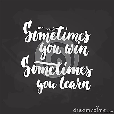 Sometimes you win, sometimes you learn - hand drawn lettering phrase on the black chalkboard background. Fun brush ink Vector Illustration