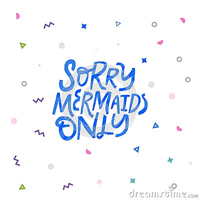 Sorry mermaids only hand drawn vector lettering Vector Illustration