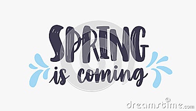 Spring Is Coming lettering or inscription written with creative font and decorated by blue droplets. Handwritten Vector Illustration