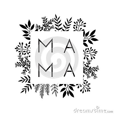 Square frame of flowers with the word Mama. Lettering composition for Mothers Day for merch t-shirts, prints, cups. Vector Illustration