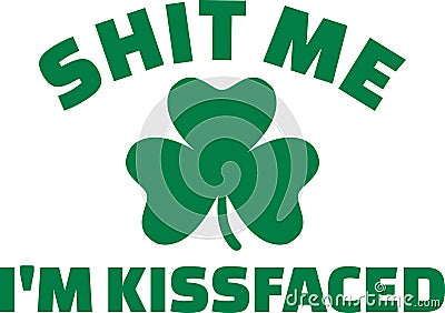 St. Patrick`s Day joke - shit me I`m kissfaced Vector Illustration