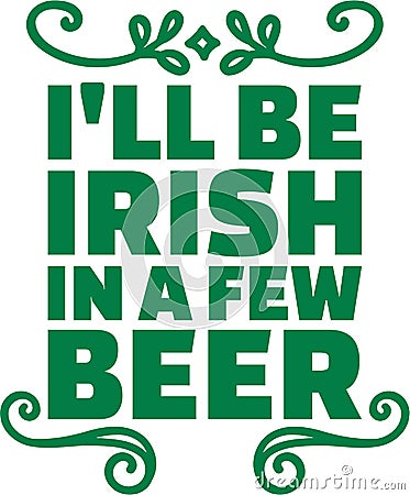 St. Patrick`s Day typographic design - I`ll be irish in a few beer Vector Illustration