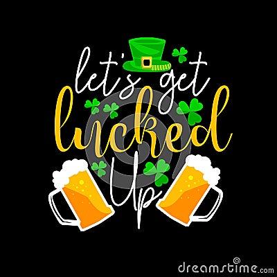 Let's get lucked up St Patrick vector t-shirt design. typography for design clothes. Graphics for apparel. Vector Illustration