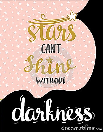 Stars can't shine without darkness. Vector hand drawn typography poster. Lettered calligraphic design. Vector Illustration