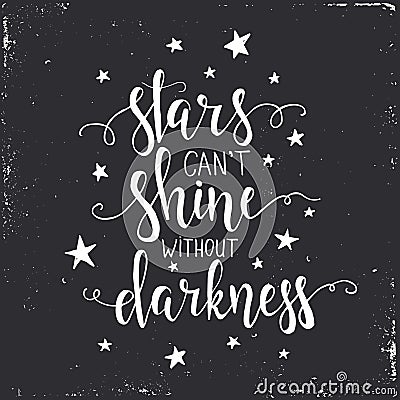 Stars cant shine without darkness. Hand drawn typography poster. Vector Illustration