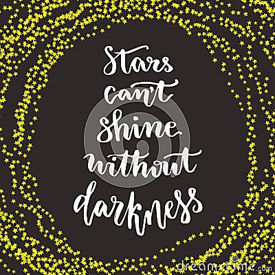 Stars cant shine without darkness. Lettering motivation quote. Calligraphy style Inspirational quote. Graphic design for poster. I Vector Illustration