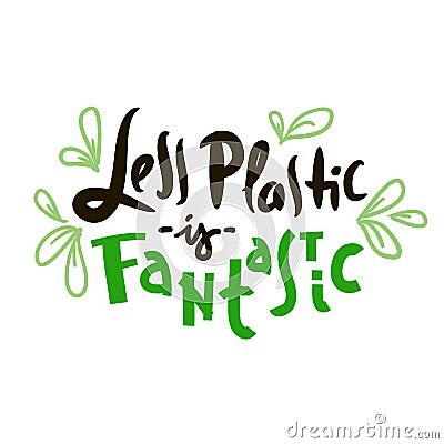 Less plastic is fantastic- inspire motivational quote. Hand drawn funny lettering. Print Vector Illustration