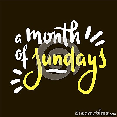 Month of Sundays - inspire motivational quote. Hand drawn beautiful lettering. Print Vector Illustration