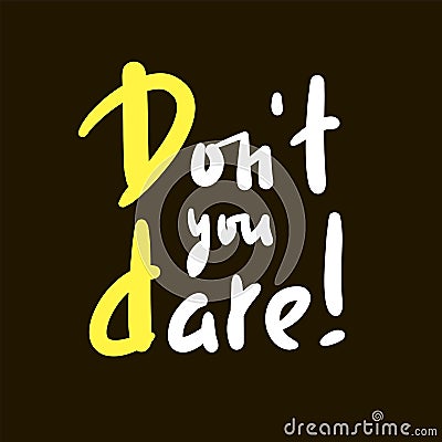 Don`t you dare - simple inspire motivational quote. Vector Illustration