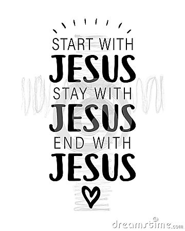 Start with Jesus, Stay with Jesus, End with Jesus - christian quote Vector Illustration