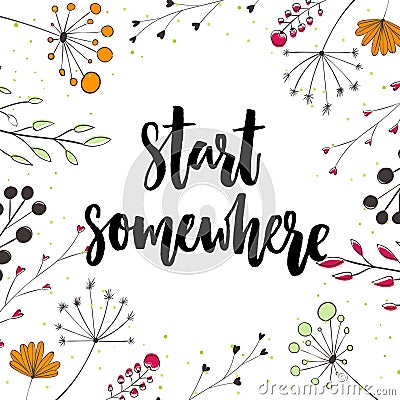 Start somewhere. Motivation saying in nature frame with twigs and flowers Vector Illustration