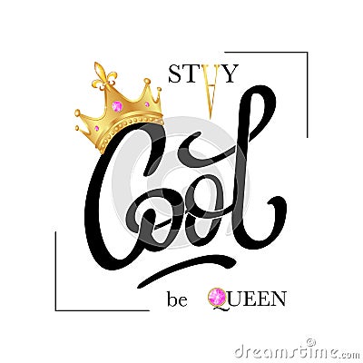 Stay Cool, be Queen. Fashion typography slogan print with realistic gold crown. Vector Illustration