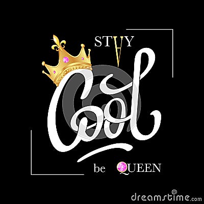 Stay Cool, be Queen. Fashion typography slogan print with realistic gold crown. Vector Illustration