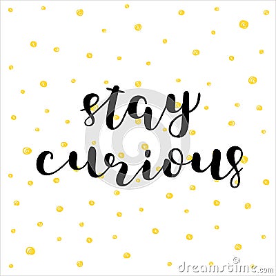 Stay curious. Brush lettering. Vector Illustration