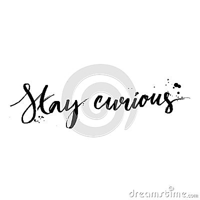 Stay curious. Calligraphy with ink drops Vector Illustration