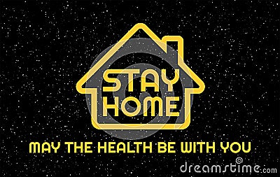 Stay Home creative funny concept of quarantine sign. Yellow text: Stay Home, May the health be with you on black starry sky. Vector Illustration