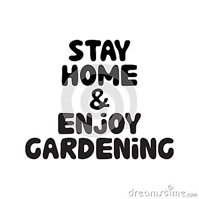 Stay home and enjoy gardening. Cute hand drawn doodle bubble lettering. Isolated on white background. Vector stock illustration Vector Illustration