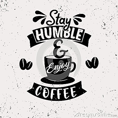 Stay humble and enjoy coffee. Premium motivational quote. Typography quote. Vector quote with white background Vector Illustration